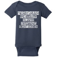 I'm Not Crazy, My Reality Is Just Different From Yours Baby Bodysuit