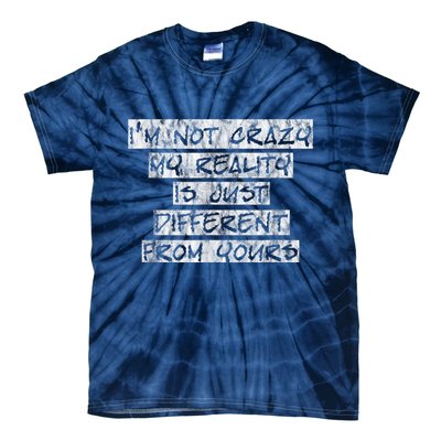 I'm Not Crazy, My Reality Is Just Different From Yours Tie-Dye T-Shirt