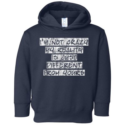 I'm Not Crazy, My Reality Is Just Different From Yours Toddler Hoodie