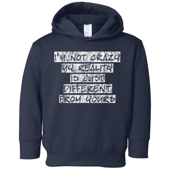 I'm Not Crazy, My Reality Is Just Different From Yours Toddler Hoodie