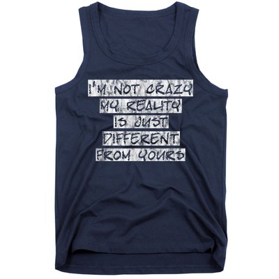 I'm Not Crazy, My Reality Is Just Different From Yours Tank Top