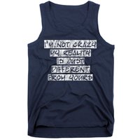 I'm Not Crazy, My Reality Is Just Different From Yours Tank Top