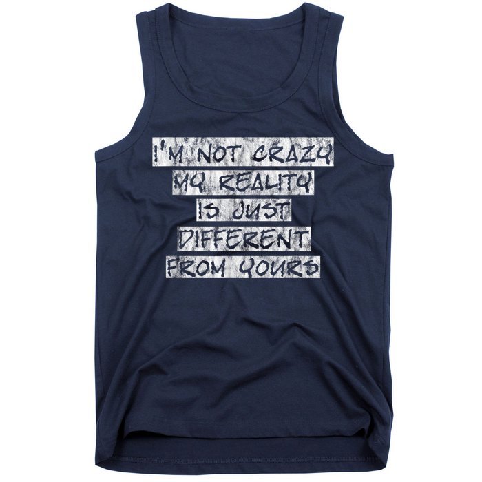 I'm Not Crazy, My Reality Is Just Different From Yours Tank Top