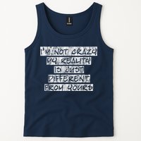 I'm Not Crazy, My Reality Is Just Different From Yours Tank Top