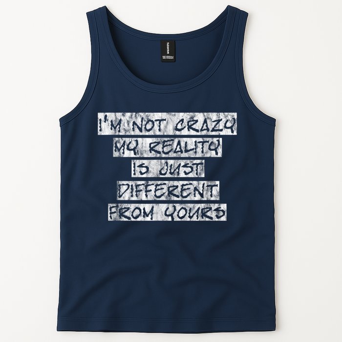 I'm Not Crazy, My Reality Is Just Different From Yours Tank Top