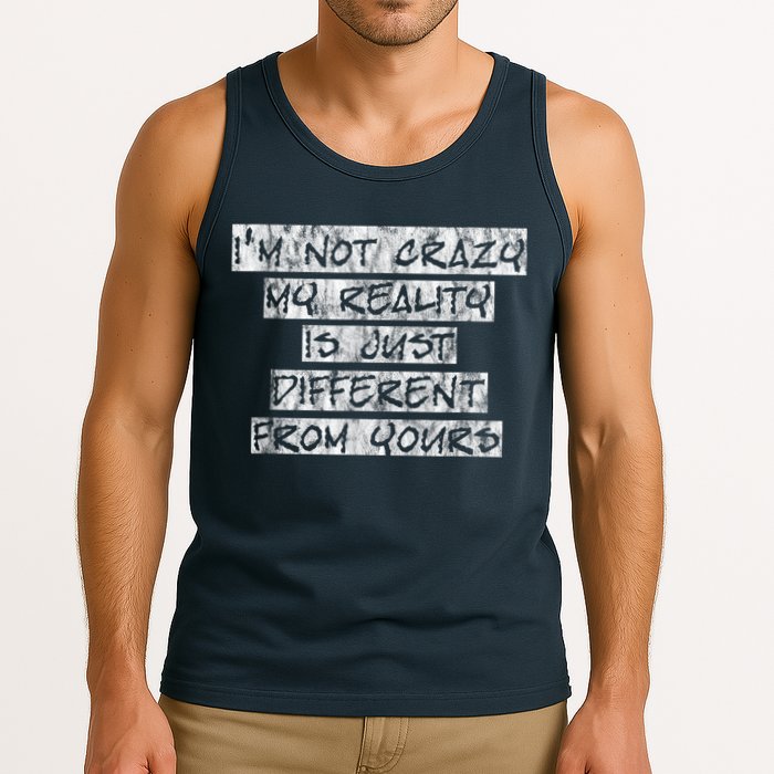 I'm Not Crazy, My Reality Is Just Different From Yours Tank Top