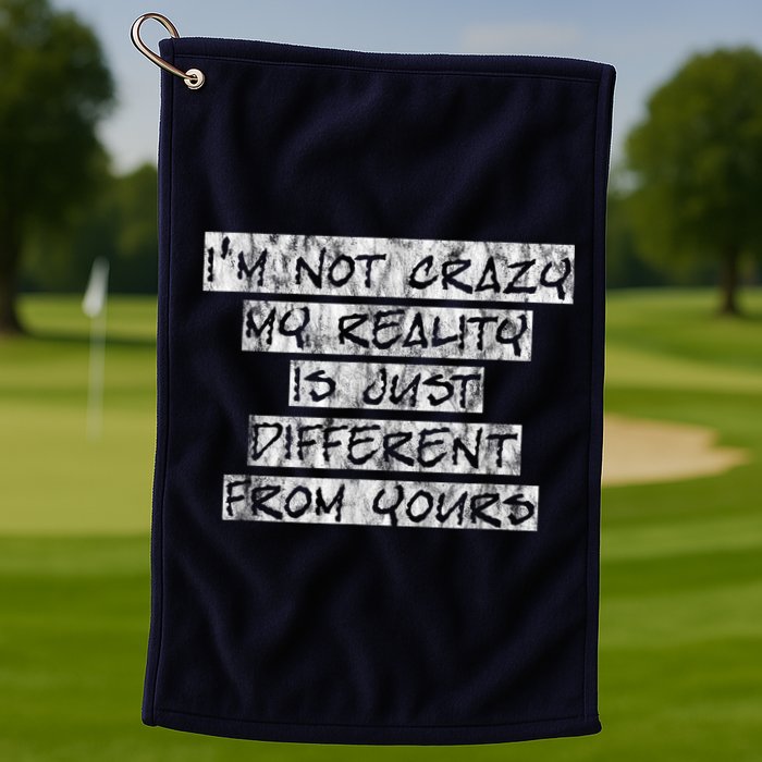 I'm Not Crazy, My Reality Is Just Different From Yours Golf Towel