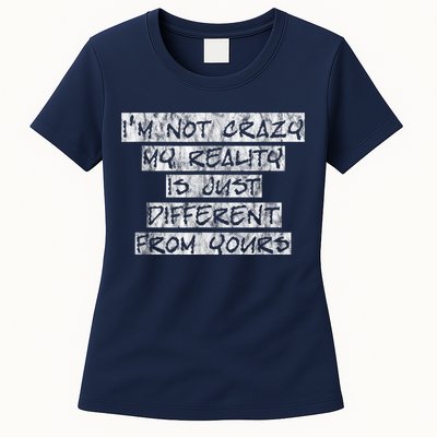 I'm Not Crazy, My Reality Is Just Different From Yours Womens T-Shirt