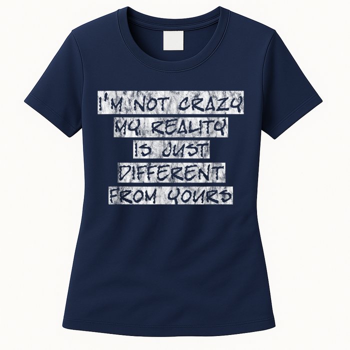 I'm Not Crazy, My Reality Is Just Different From Yours Womens T-Shirt