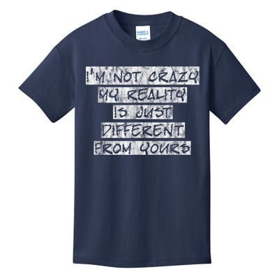 I'm Not Crazy, My Reality Is Just Different From Yours Kids T-Shirt