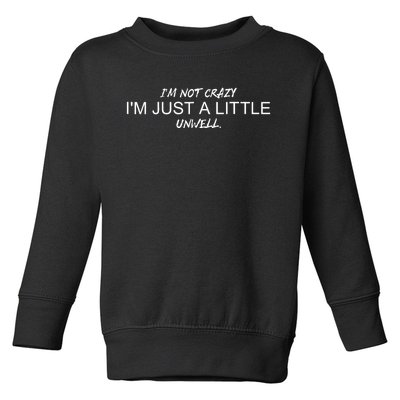 Im Not Crazy Im Just A Little Unwell Toddler Sweatshirt