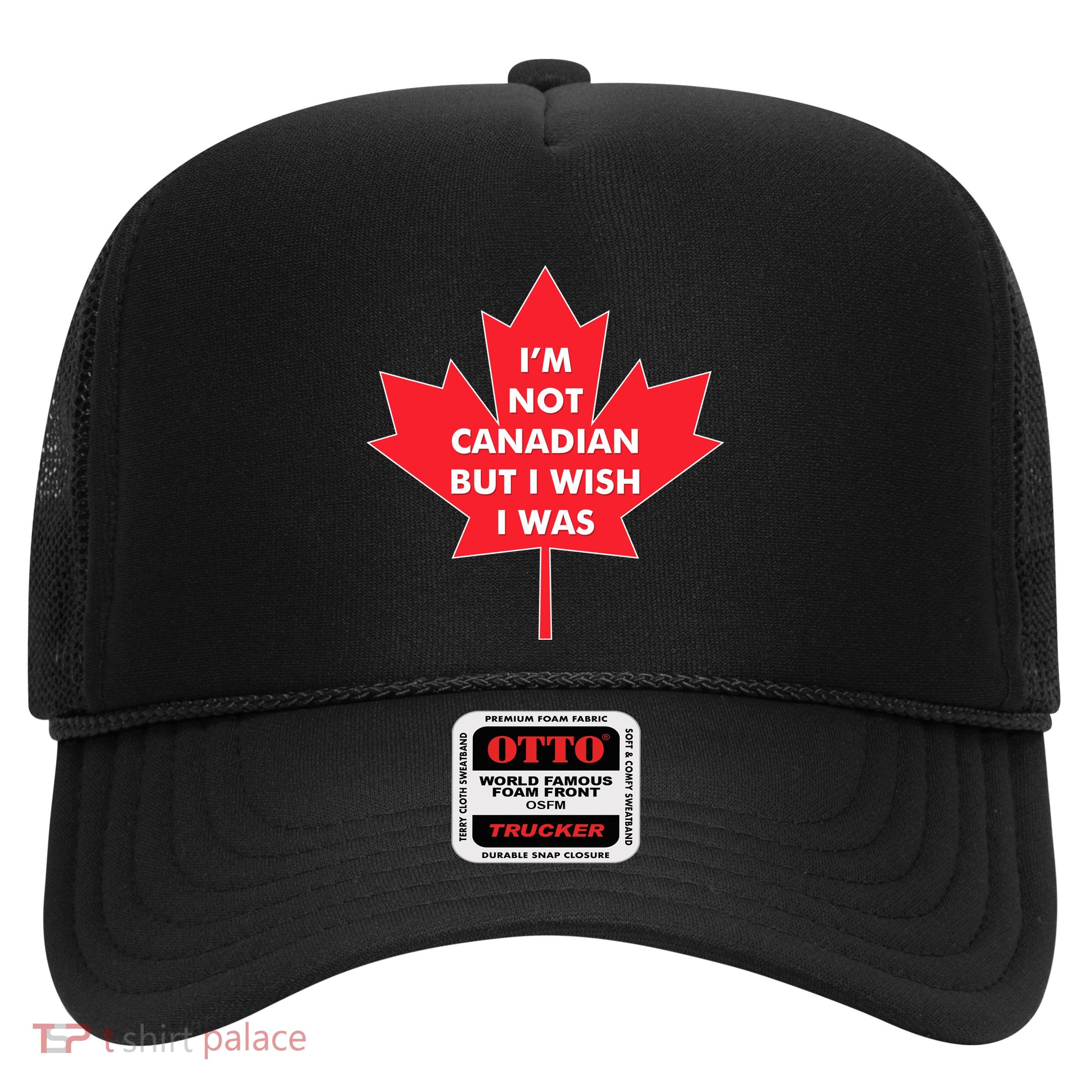 Im Not Canadian But I Wish I Was Trucker Hat
