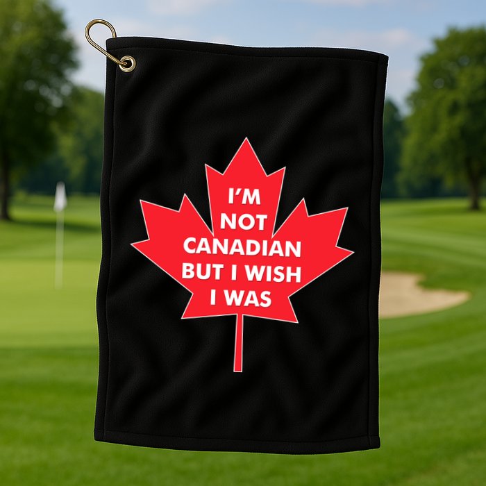 Im Not Canadian But I Wish I Was Golf Towel