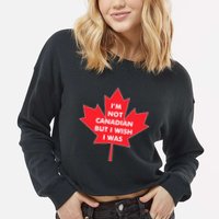 Im Not Canadian But I Wish I Was Cropped Pullover Crew