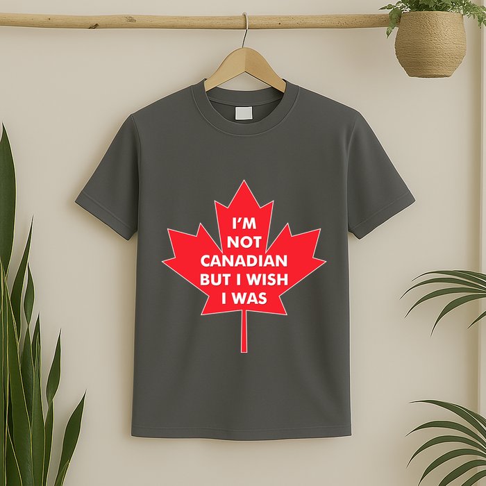 Im Not Canadian But I Wish I Was T-Shirt