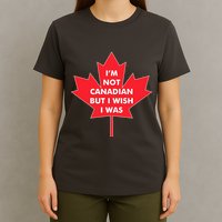 Im Not Canadian But I Wish I Was T-Shirt