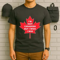 Im Not Canadian But I Wish I Was T-Shirt