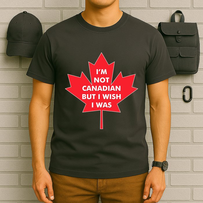Im Not Canadian But I Wish I Was T-Shirt