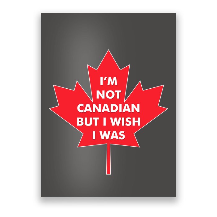 Im Not Canadian But I Wish I Was Poster
