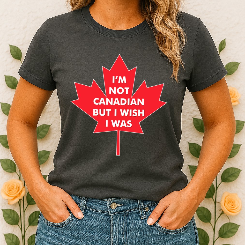 Im Not Canadian But I Wish I Was Womens T-Shirt