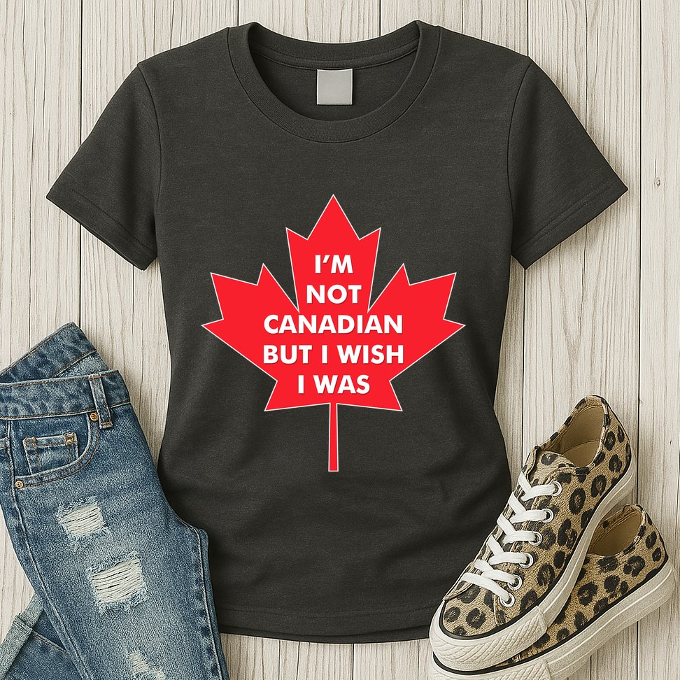 Im Not Canadian But I Wish I Was Womens T-Shirt