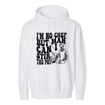 Im No Chef But Man Can I Stir The Pot Garment-Dyed Fleece Hoodie