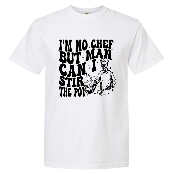 Im No Chef But Man Can I Stir The Pot Garment-Dyed Heavyweight T-Shirt