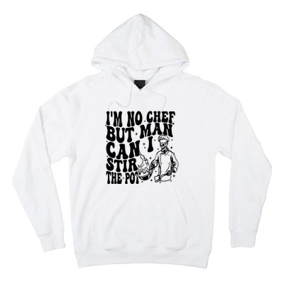 Im No Chef But Man Can I Stir The Pot Hoodie