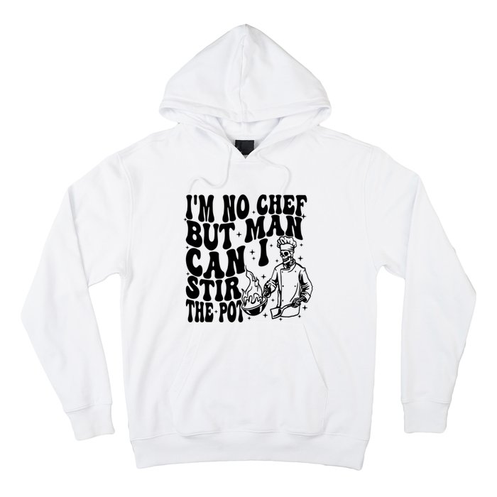 Im No Chef But Man Can I Stir The Pot Hoodie