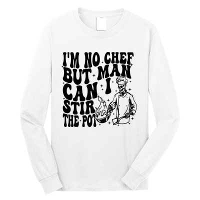 Im No Chef But Man Can I Stir The Pot Long Sleeve Shirt