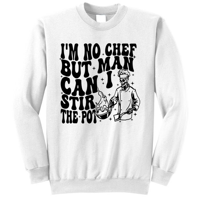 Im No Chef But Man Can I Stir The Pot Sweatshirt