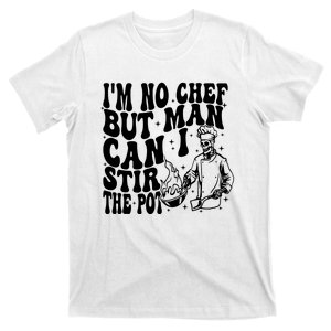 Im No Chef But Man Can I Stir The Pot T-Shirt