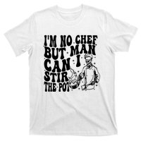 Im No Chef But Man Can I Stir The Pot T-Shirt