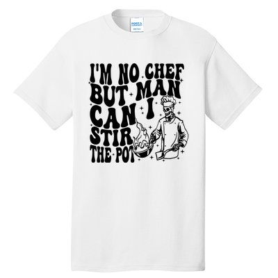 Im No Chef But Man Can I Stir The Pot Tall T-Shirt