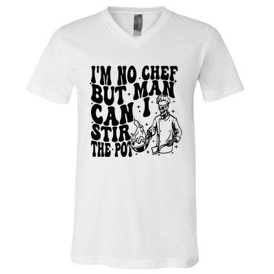 Im No Chef But Man Can I Stir The Pot V-Neck T-Shirt