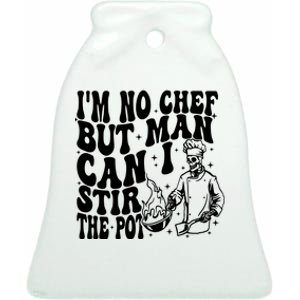 Im No Chef But Man Can I Stir The Pot Ceramic Bell Ornament