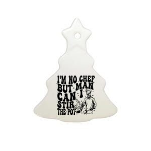 Im No Chef But Man Can I Stir The Pot Ceramic Tree Ornament