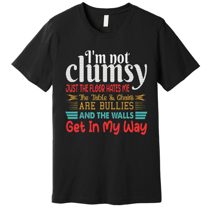 Im Not Clumsy Sarcastic Funny Saying Premium T-Shirt