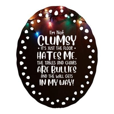 Im Not Clumsy Its Floor Hates Me Tables Chairs Are Bullies Ceramic Oval Ornament