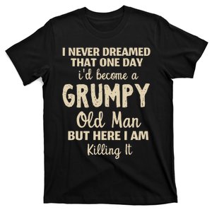 I Never Dreamed That Id Become A Grumpy Old Man Grumpy T-Shirt