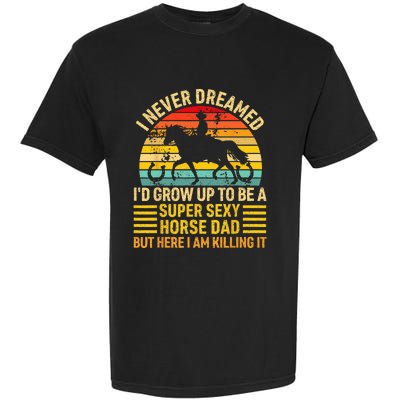 I Never Dreamed I'd Grow Up To Be A Super Sexy Horse Dad Garment-Dyed Heavyweight T-Shirt