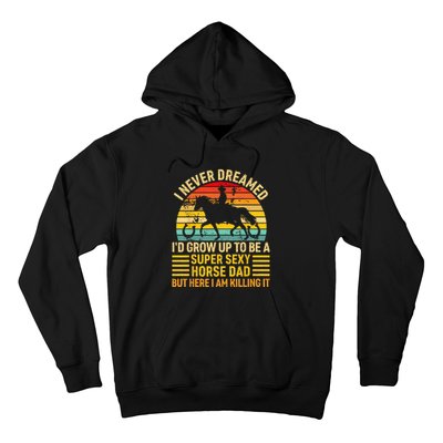 I Never Dreamed I'd Grow Up To Be A Super Sexy Horse Dad Hoodie