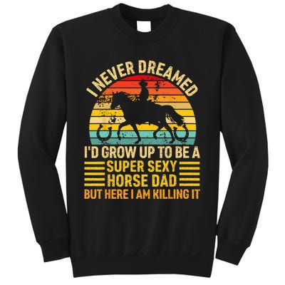 I Never Dreamed I'd Grow Up To Be A Super Sexy Horse Dad Sweatshirt