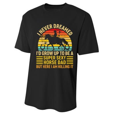 I Never Dreamed I'd Grow Up To Be A Super Sexy Horse Dad Performance Sprint T-Shirt