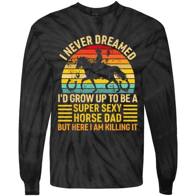 I Never Dreamed I'd Grow Up To Be A Super Sexy Horse Dad Tie-Dye Long Sleeve Shirt