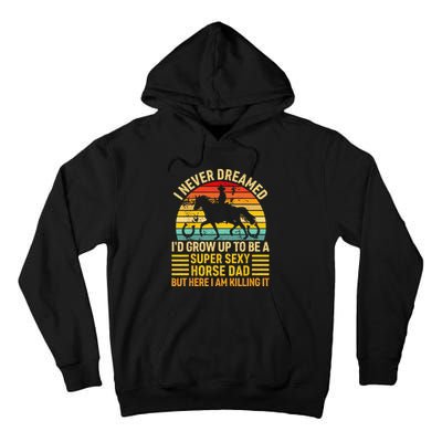 I Never Dreamed I'd Grow Up To Be A Super Sexy Horse Dad Tall Hoodie