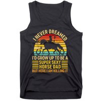 I Never Dreamed I'd Grow Up To Be A Super Sexy Horse Dad Tank Top