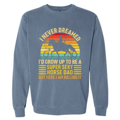 I Never Dreamed I'd Grow Up To Be A Super Sexy Horse Dad Garment-Dyed Sweatshirt