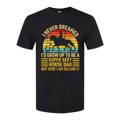 I Never Dreamed I'd Grow Up To Be A Super Sexy Horse Dad Softstyle CVC T-Shirt