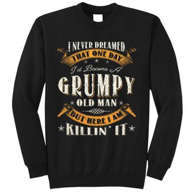 I Never Dreamed That I'd Become A Grumpy Old Man Grandpa Tall Sweatshirt